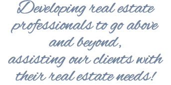 Developing real estate professionals to go above and beyond, assisting our clients with their real estate needs!